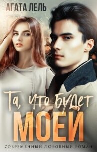 Та, что будет моей (СИ) - Лель Агата