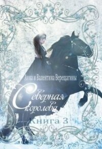 Северная королева. Книга 3 (СИ) - Верещагина Валентина