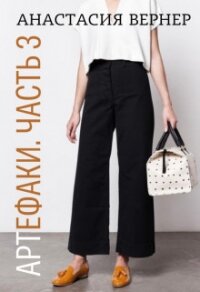 Артефаки. Часть 3 (СИ) - Вернер Анастасия