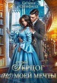 Герцог (не) моей мечты (СИ) - Стенфилд Селена