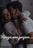 Когда мы рядом... (СИ) - Ли Эмили