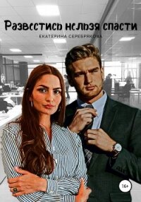 Развестись нельзя спасти - Серебрякова Екатерина "Kate Serebryakova"