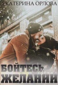 Бойтесь своих желаний (СИ) - Орлова Екатерина Марковна
