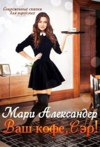 Ваш кофе, Сэр! (СИ) - Александер Мари