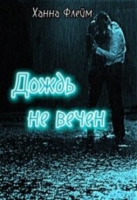 Дождь не вечен (СИ) - Флейм Ханна