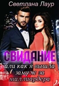 Свидание. Или как я вышла замуж за миллиардера (СИ) - Лаур Светлана