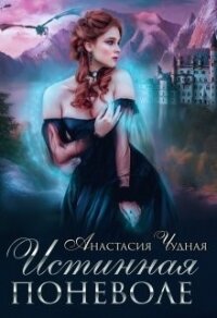 Истинная поневоле (СИ) - Чудная Анастасия