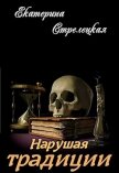 Читать книгу Нарушая традиции (СИ), автор Стрелецкая Екатерина Нарушая традиции (СИ) - Стрелецкая Екатерина
