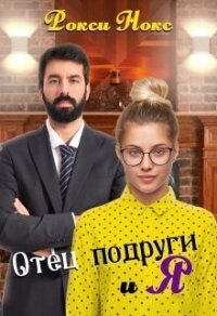 Отец подруги и я (СИ) - Нокс Рокси