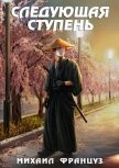 Читать книгу Следующая ступень (СИ), автор Француз Михаил "Миха Француз" Следующая ступень (СИ) - Француз Михаил "Миха Француз"