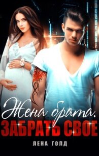 Жена брата. Забрать своё (СИ) - Голд Лена