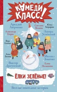 Елки зеленые! Весёлые новогодние истории, рассказанные классными классиками и классными современника - Драгунский Виктор