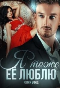 Я тоже её люблю (СИ) - Бонд Юлия