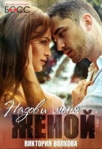 Назови меня женой (СИ) - Волкова Виктория Борисовна