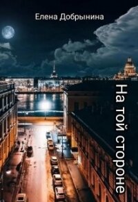На той стороне (СИ) - Добрынина Елена
