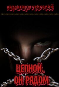 Цепной. Он рядом (СИ) - Антоненко Григорий