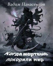 Когда мертвые покорили мир (СИ) - Панасенков Вадим