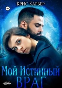 Мой истинный враг (СИ) - Карвер Крис