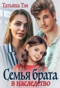 Семья брата в наследство (СИ) - Тэя Татьяна