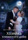 Читать книгу Хозяйка княжеского дома, автор Чёрная Мстислава Хозяйка княжеского дома - Чёрная Мстислава