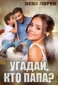 Угадай кто папа (СИ) - Лорен Лена