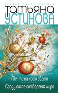 Где-то на краю света. Сразу после сотворения мира - Устинова Татьяна