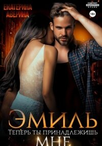 Эмиль. Теперь ты принадлежишь мне! - Аверина Екатерина "Кара"