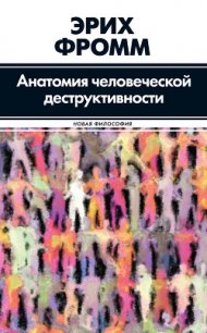 Анатомия человеческой деструктивности - Фромм Эрих Зелигманн