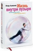 Жизнь внутри пузыря. Неформальное руководство менеджера по выживанию в инвестируемом проекте - Ашманов Игорь