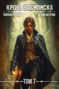 Кровь Василиска. Книга VII (СИ) - Винокуров Юрий