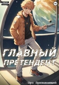 Главный Претендент приговорён к величию. Том 1 - Призывающий Оро