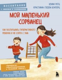 Мой маленький сорванец. Как воспитывать гиперактивного ребенка и не сойти с ума - Ретц Элиан