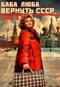 Баба Люба. Вернуть СССР. Книга 1 - А. Фонд