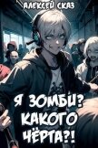 Читать книгу Я зомби? Какого черта?! (СИ), автор Сказ Алексей Я зомби? Какого черта?! (СИ) - Сказ Алексей