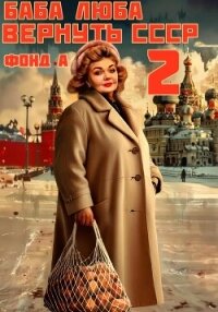 Баба Люба. Вернуть СССР. Книга 2 - А. Фонд