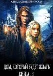 Дом, который будет ждать. Книга 3 - Шервинская Александра Юрьевна "Алекс"
