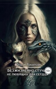 Безжизненно стучат не любящих два сердца (СИ) - Токарева Ольга "molishna"