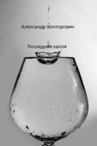 Читать книгу Последняя капля (СИ), автор Конторович Александр Сергеевич Последняя капля (СИ) - Конторович Александр Сергеевич