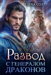 Читать книгу Развод с генералом драконов (СИ), автор Солт Елена Развод с генералом драконов (СИ) - Солт Елена