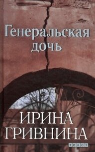 Читать книгу Генеральская дочь, автор Гривнина Ирина Генеральская дочь - Гривнина Ирина