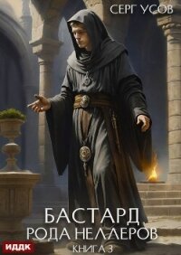Читать книгу Бастард рода Неллеров. Книга 3, автор Усов Серг Бастард рода Неллеров. Книга 3 - Усов Серг