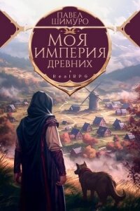Читать книгу Моя империя древних (СИ), автор Шимуро Павел Моя империя древних (СИ) - Шимуро Павел