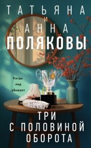 Читать книгу Три с половиной оборота, автор Полякова Татьяна Васильевна Три с половиной оборота - Полякова Татьяна Васильевна