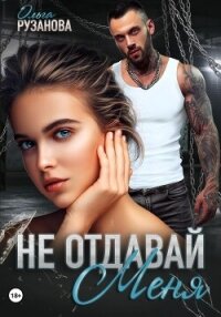 Читать книгу Не отдавай меня, автор Рузанова Ольга Не отдавай меня - Рузанова Ольга