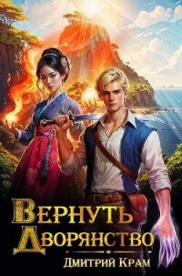 Читать книгу Вернуть дворянство (СИ), автор Крам Дмитрий Вернуть дворянство (СИ) - Крам Дмитрий