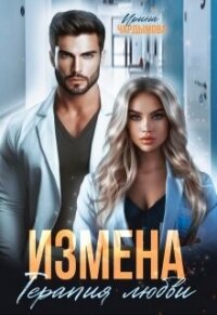 Читать книгу Измена. Терапия любви (СИ), автор Чардымова Ирина Измена. Терапия любви (СИ) - Чардымова Ирина