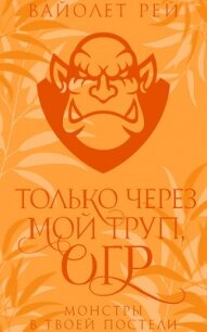 Читать книгу Только через мой труп, огр (ЛП), автор Рей Вайолет Только через мой труп, огр (ЛП) - Рей Вайолет