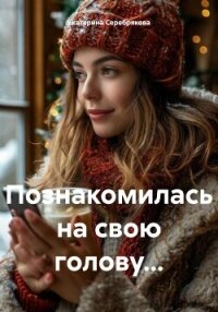 Познакомилась на свою голову… - Серебрякова Екатерина "Kate Serebryakova"