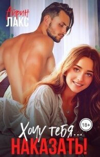 Хочу тебя... наказать! (СИ) - Лакс Айрин