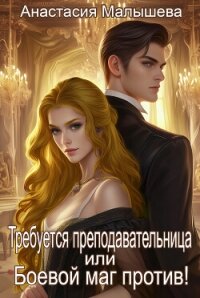 Требуется преподавательница или Боевой маг против! (СИ) - Малышева Анастасия